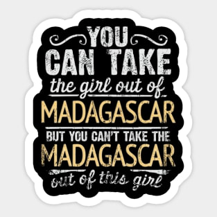 You Can Take The Girl Out Of Madagascar But You Cant Take The Madagascar Out Of The Girl Design - Gift for Malagasy With Madagascar Roots Sticker